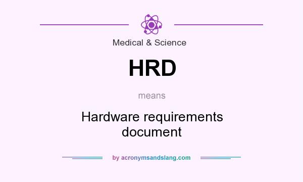 What does HRD mean? It stands for Hardware requirements document