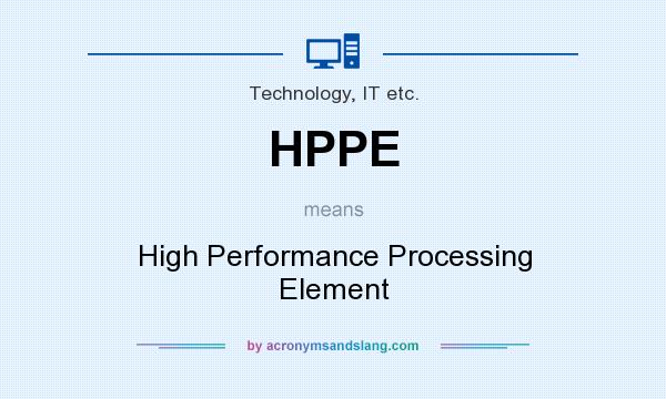What does HPPE mean? It stands for High Performance Processing Element