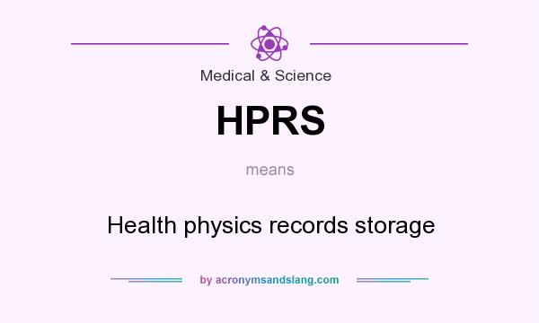 What does HPRS mean? It stands for Health physics records storage