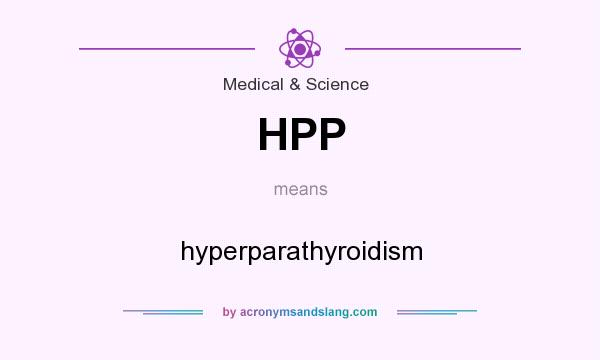 What does HPP mean? It stands for hyperparathyroidism