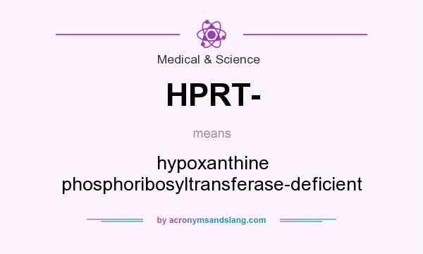 What does HPRT- mean? It stands for hypoxanthine phosphoribosyltransferase-deficient
