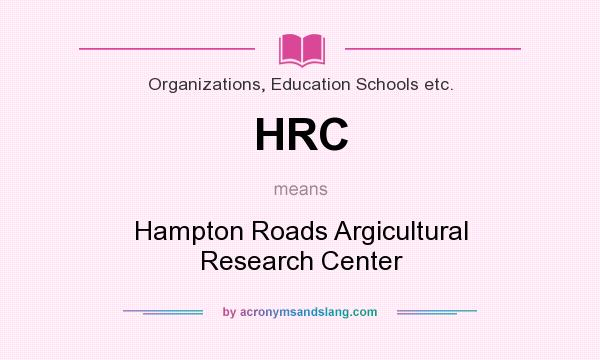What does HRC mean? It stands for Hampton Roads Argicultural Research Center
