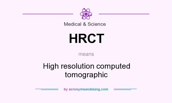 What does HRCT mean? It stands for High resolution computed tomographic