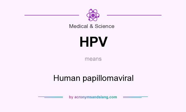 What does HPV mean? It stands for Human papillomaviral
