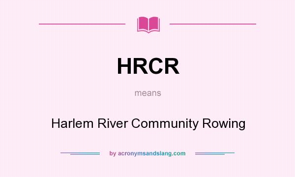 What does HRCR mean? It stands for Harlem River Community Rowing