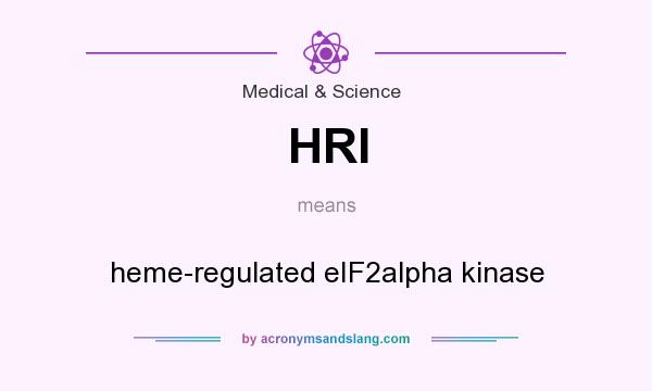 What does HRI mean? It stands for heme-regulated eIF2alpha kinase