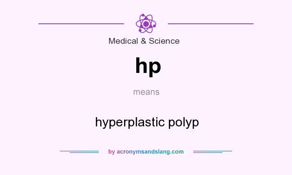 What does hp mean? It stands for hyperplastic polyp