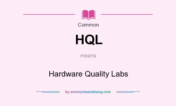 What does HQL mean? It stands for Hardware Quality Labs