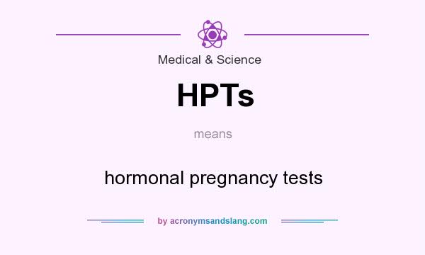 What does HPTs mean? It stands for hormonal pregnancy tests