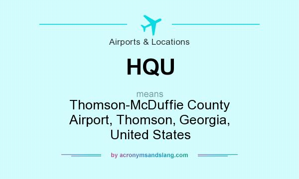 What does HQU mean? It stands for Thomson-McDuffie County Airport, Thomson, Georgia, United States