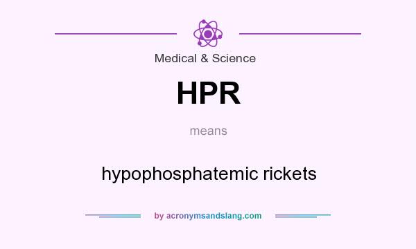 What does HPR mean? It stands for hypophosphatemic rickets