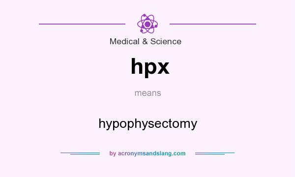 What does hpx mean? It stands for hypophysectomy