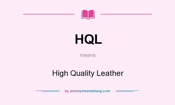 What does HQL mean? It stands for High Quality Leather