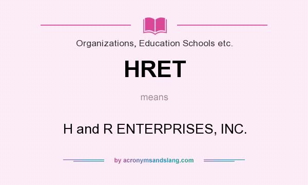 What does HRET mean? It stands for H and R ENTERPRISES, INC.