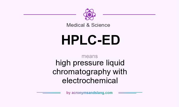 What does HPLC-ED mean? It stands for high pressure liquid chromatography with electrochemical