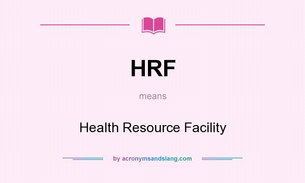 What does HRF mean? It stands for Health Resource Facility