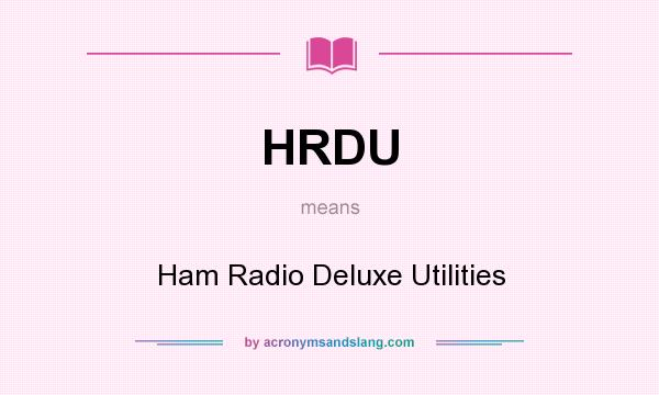 What does HRDU mean? It stands for Ham Radio Deluxe Utilities