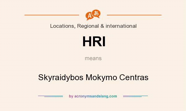 What does HRI mean? It stands for Skyraidybos Mokymo Centras
