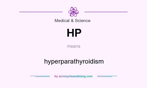 What does HP mean? It stands for hyperparathyroidism