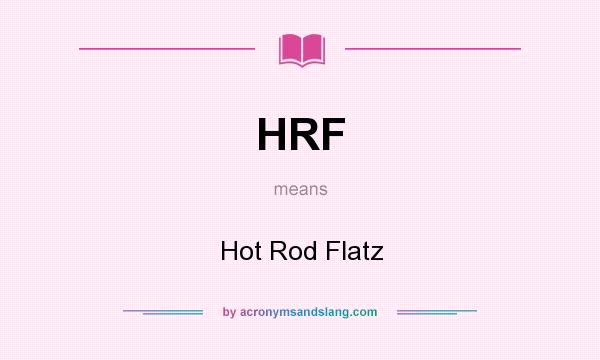 What does HRF mean? It stands for Hot Rod Flatz