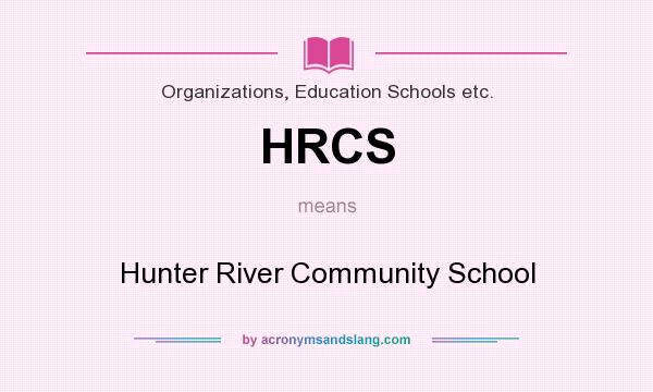 What does HRCS mean? It stands for Hunter River Community School