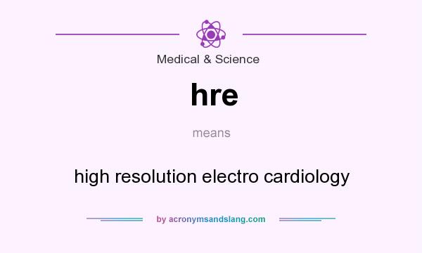 What does hre mean? It stands for high resolution electro cardiology