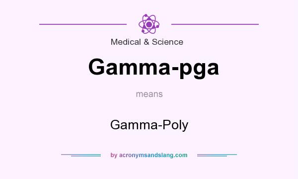 What does Gamma-pga mean? It stands for Gamma-Poly