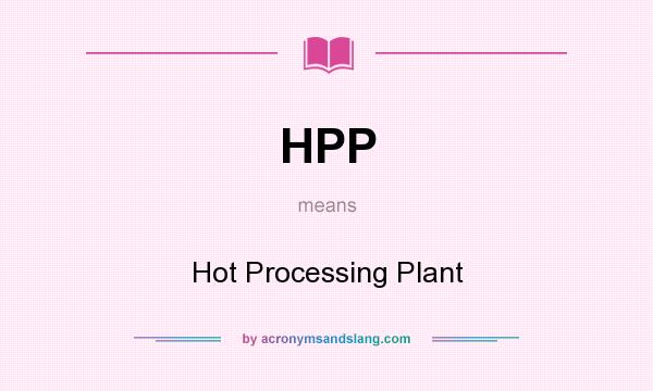 What does HPP mean? It stands for Hot Processing Plant