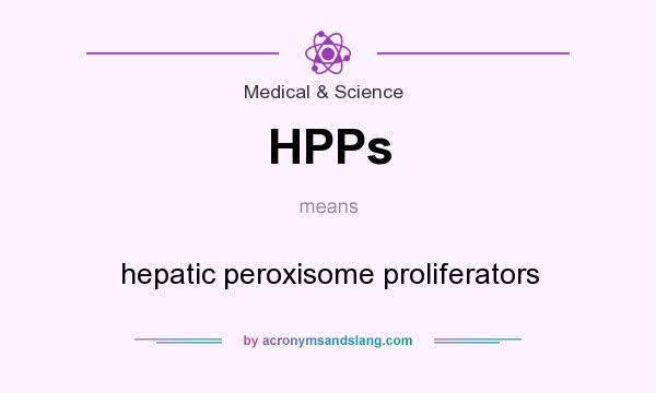 What does HPPs mean? It stands for hepatic peroxisome proliferators