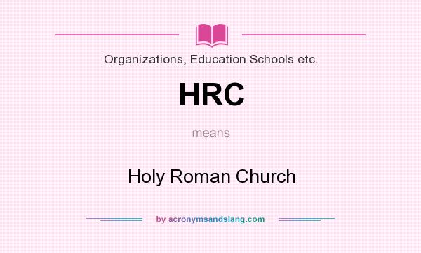 What does HRC mean? It stands for Holy Roman Church