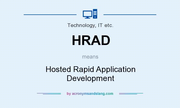 What does HRAD mean? It stands for Hosted Rapid Application Development