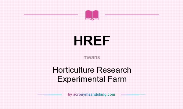 What does HREF mean? It stands for Horticulture Research Experimental Farm