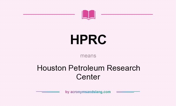 What does HPRC mean? It stands for Houston Petroleum Research Center