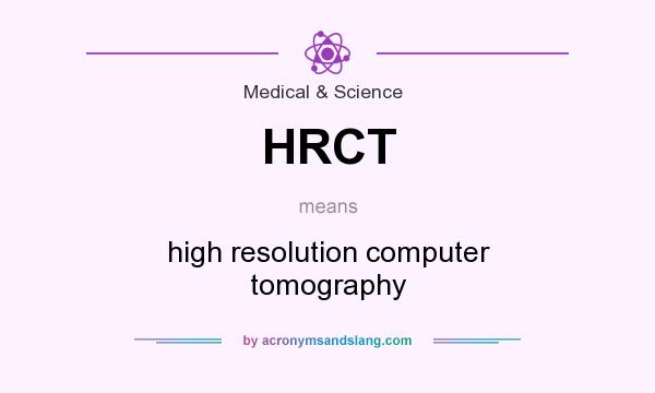 What does HRCT mean? It stands for high resolution computer tomography