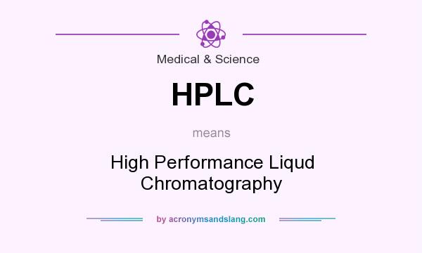 What does HPLC mean? It stands for High Performance Liqud Chromatography