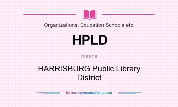 What does HPLD mean? It stands for HARRISBURG Public Library District