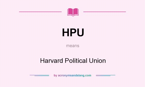 What does HPU mean? It stands for Harvard Political Union