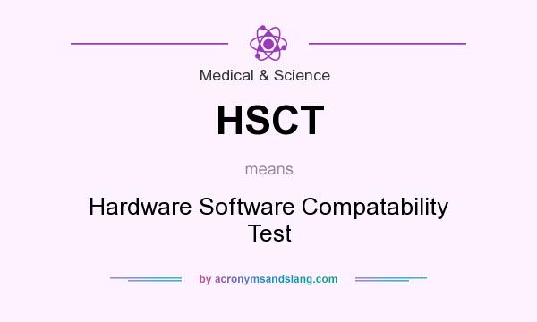 What does HSCT mean? It stands for Hardware Software Compatability Test