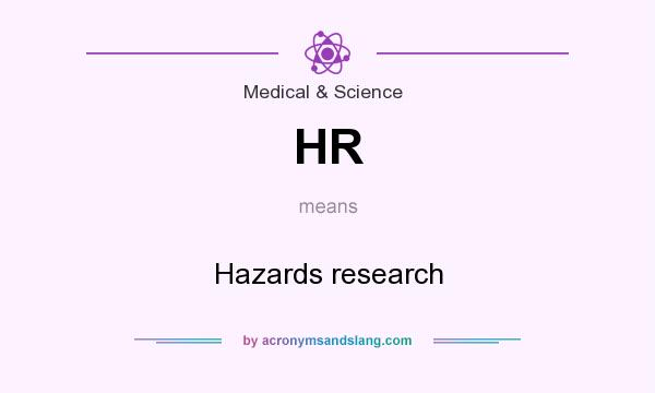 What does HR mean? It stands for Hazards research