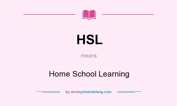 What does HSL mean? It stands for Home School Learning