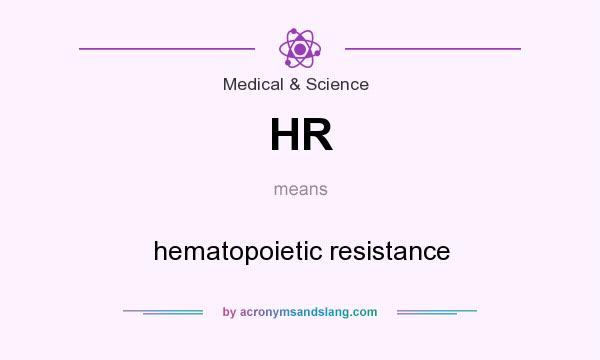 What does HR mean? It stands for hematopoietic resistance