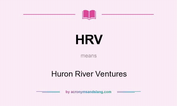 What does HRV mean? It stands for Huron River Ventures