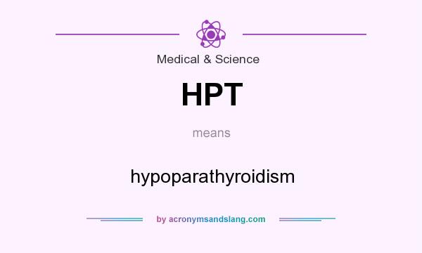 What does HPT mean? It stands for hypoparathyroidism