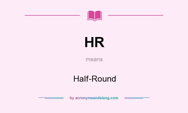 What does HR mean? It stands for Half-Round