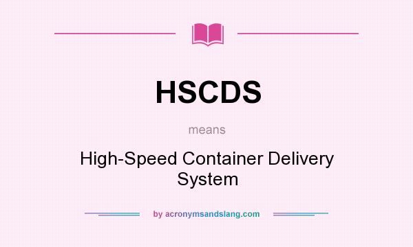 What does HSCDS mean? It stands for High-Speed Container Delivery System