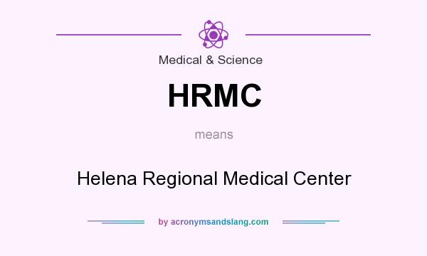 What does HRMC mean? It stands for Helena Regional Medical Center