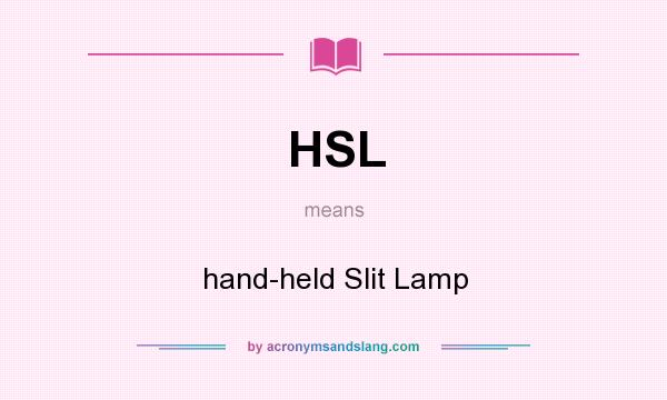 What does HSL mean? It stands for hand-held Slit Lamp