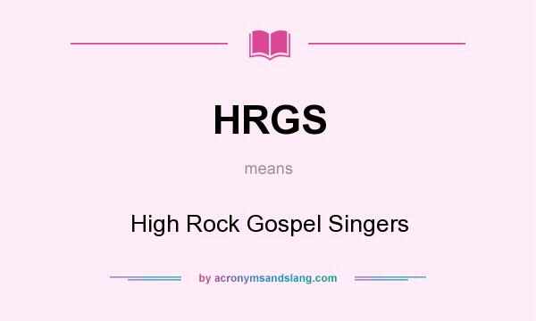 What does HRGS mean? It stands for High Rock Gospel Singers