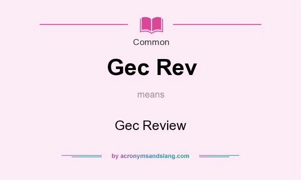 What does Gec Rev mean? It stands for Gec Review