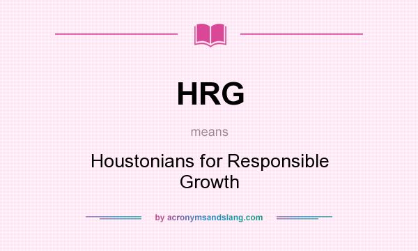 What does HRG mean? It stands for Houstonians for Responsible Growth